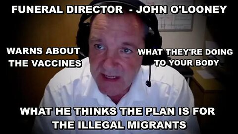Funeral Director John O'Looney Warns Against Vaccines and the Plan For ILLegals Crossing The Border!