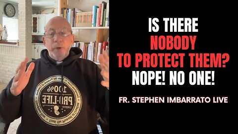 Is there no one to protect God’s babies? Nope! No one! - Fr. Imbarrato Live