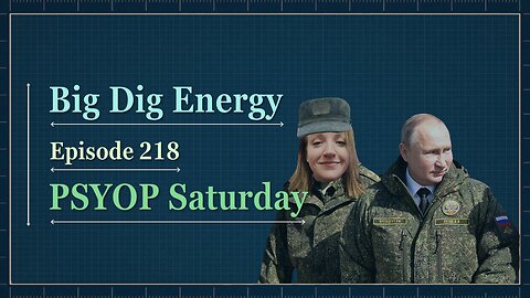 Big Dig Energy 218: PSYOP Saturday