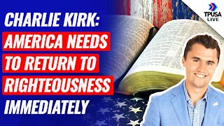 Charlie Kirk: America Needs To Return To Righteousness