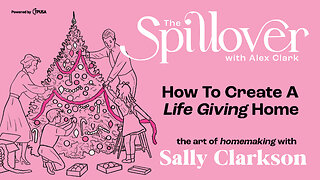 “How To Create A Life Giving Home.” - The Art Of Homemaking With Sally Clarkson