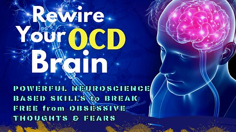 Rewire Your OCD Brain: Skills to Break Free From Obsessive Thoughts and Fears