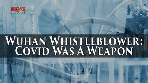 Wuhan Whistleblower: Covid Was A Weapon