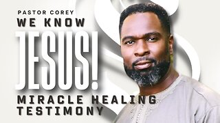 We Know Jesus! Miracle Healing Testimony | Pastor Corey