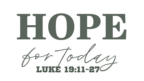 Luke 19:11-27 "Hope For Today"