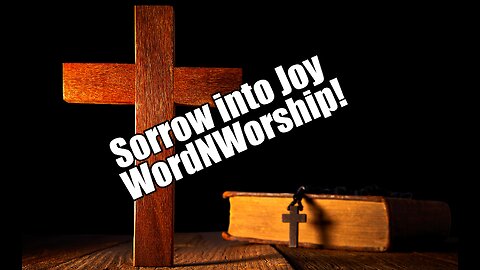 Sorrow into Joy. WordNWorship! Dec 8, 2023