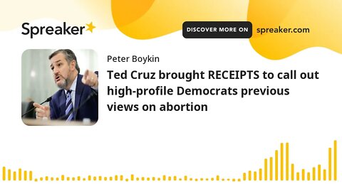 Ted Cruz brought RECEIPTS to call out high-profile Democrats previous views on abortion