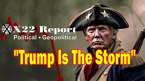 X22 Report - Trump Has Given Them A Warning, Trump Is The Storm And It's Approaching