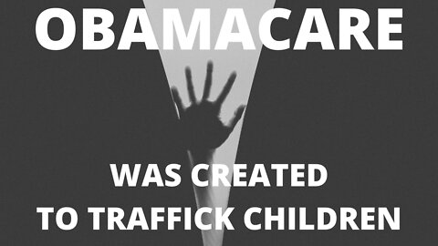 OBAMACARE WAS CREATED TO TRAFFICK CHILDREN