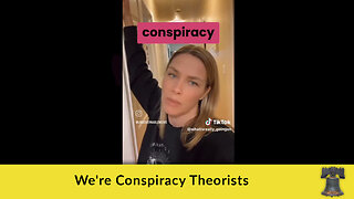 We're Conspiracy Theorists