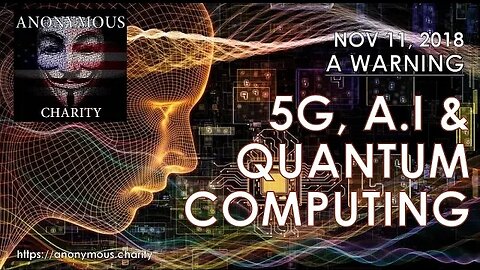 Anonymous Charity. A Warning: 5G, A.I. & Quantum Computing, Nov 11th, 2018