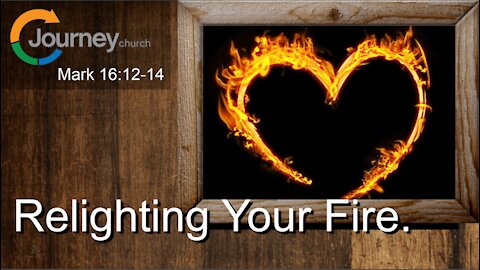 Relighting Your Fire. Mark 16:12-14