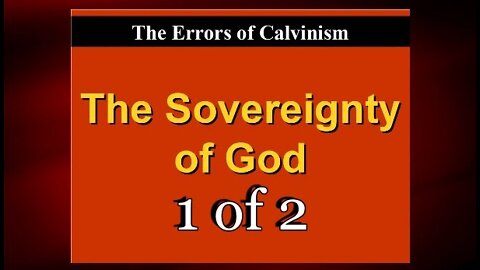 005 Sovereignty of God (Errors of Calvinism) 1 of 2