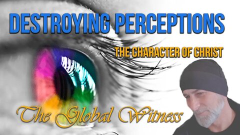 DESTROYING PERCEPTIONS -THE CHARACTER OF CHRIST