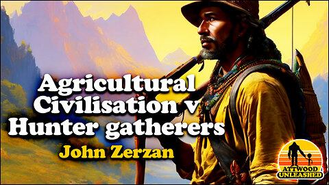 Agricultural Civilisation v Hunter-gatherers John Zerzan