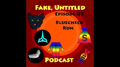 Fake, Untitled Podcast: Episode 87 - BlueCheck Run