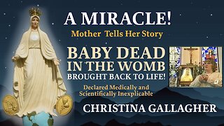 CHRISTINA GALLAGHER - A MIRACLE - Baby Dead in Womb brought back to Life - Mother tells her story