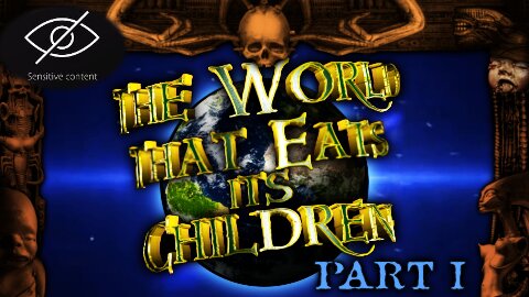 The World That Eats its Children Part I – WARNING! NOT FOR THE LIGHT HEARTED