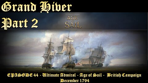 EPISODE 44 - Ultimate Admiral - Age of Sail - British Campaign - Grand Hiver - 28 Dec 1794