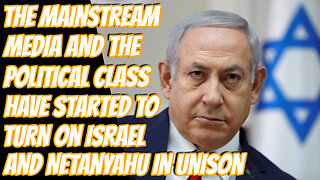 The Shift Against Israel and Benjamin Netanyahu | The Corporate Press & Political Class Speak Out