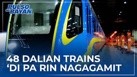 48 Dalian trains, hindi pa rin nagagamit