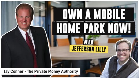 Own A Mobile Home Park Now! with Jefferson Lilly & Jay Conner, the Private Money Authority