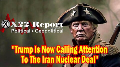 X22 Report - Ep.3102F - Trump Is Now Calling Attention To The Iran Nuclear Deal, No War,No Civil War