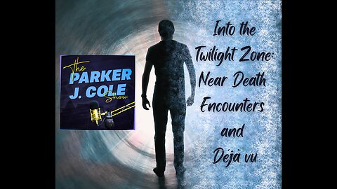 Into the Twilight Zone: Near Death Encounters & Déjà vu - The Parker J Cole Show