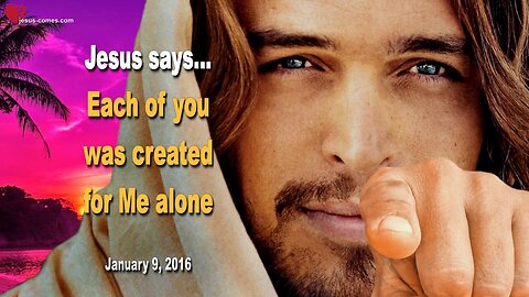 Jan 9, 2016 ❤️ Jesus says... Each of you was created for Me alone
