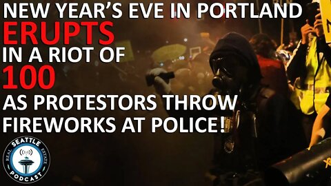 Portland Police Declare a Riot as ew Year's Eve Protest Gets Out of Control | Seattle RE Podcast