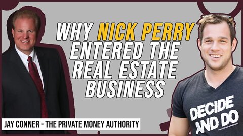 Why Nick Perry Entered The Real Estate Business | Jay Conner, The Private Money Authority