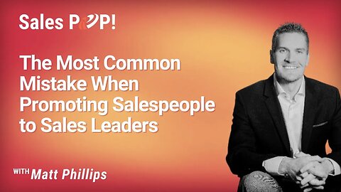 The Most Common Mistake When Promoting Salespeople to Sales Leaders with Matt Phillips