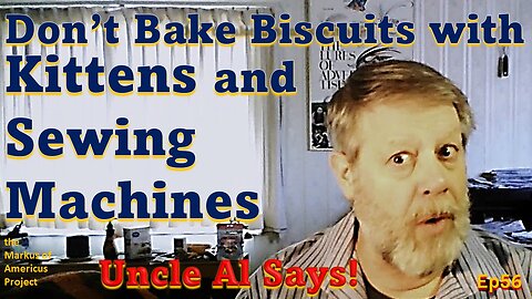 Don't bake Biscuits with Kittens and Sewing Machine - Uncle Al Says! ep56