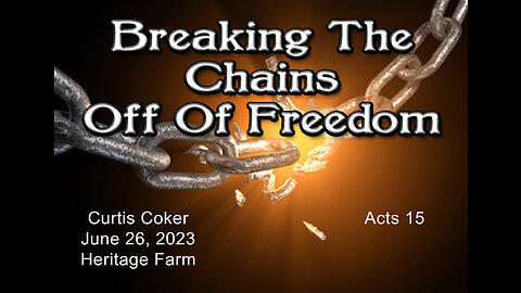 Breaking the Chains off of Freedom, Pt 13, Acts 15, Curtis Coker, Heritage Farm, June 26, 2023