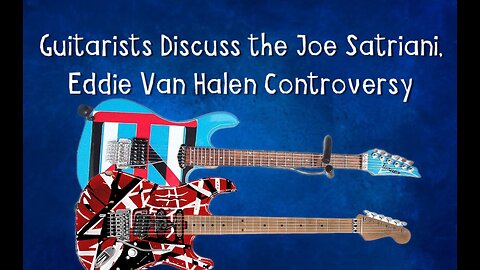 Guitarists Discuss The Joe Satriani/Eddie Van Halen Controversy