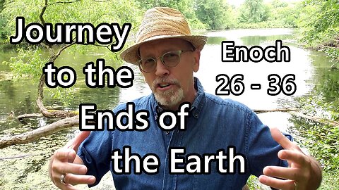 Journey to the Ends of the Earth: Enoch 26 - 36
