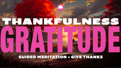 Embrace Gratitude: A Guided Meditation for Thanksgiving and Everyday Thankfulness