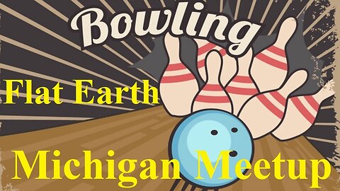 [archive] UPDATE Flat Earth Bowling Michigan Meetup - Tonight 7PM - Patricia Steere ✅