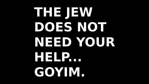 We Have Never Needed Your Help Goyim