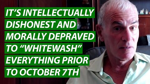 It’s Intellectually Dishonest and Morally Depraved to “Whitewash” Everything Prior to October 7th
