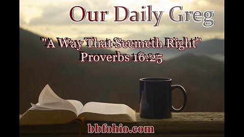 429 A Way That Seemeth Right (Proverbs 16:25) Our Daily Greg