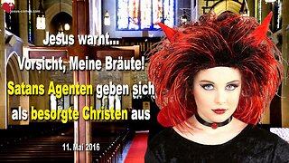 11.05.2016 ❤️ Jesus warnt... Vorsicht, Meine Bräute! Satans Agenten geben sich als besorgte Christen aus