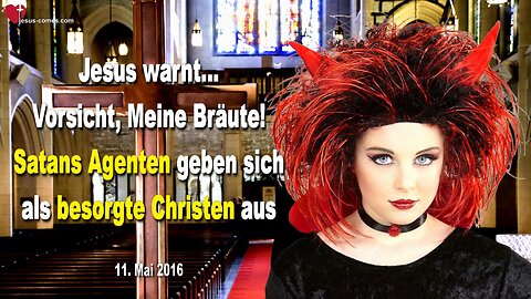 11.05.2016 ❤️ Jesus warnt... Vorsicht, Meine Bräute! Satans Agenten geben sich als besorgte Christen aus