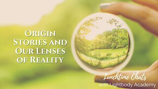 Lunchtime Chats ep 170: Origin Stories and Our Lenses of Reality