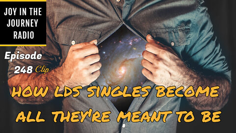 How LDS singles become all they’re meant to be - Joy in the Journey Radio Program Clip - 28 Sept 22