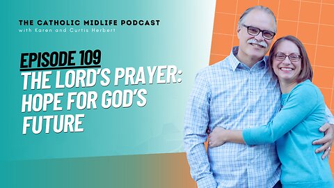 109 | The Lord’s Prayer: Hope for God’s Future | The Catholic Midlife Podcast