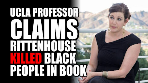 UCLA Professor Claims Rittenhouse Killed Black People in Book