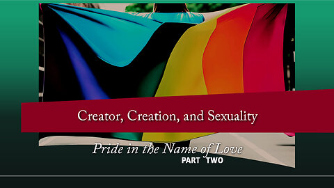 Pride In the Name of Love (Part 2): Creator, Creation, and Sexuality