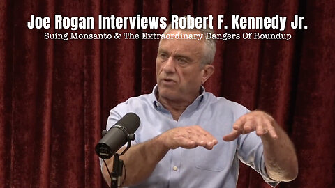 Joe Rogan Interviews RFK Jr. (Suing Monsanto & The Extraordinary Dangers Of Roundup)