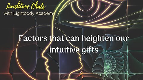 LTC episode 99: Factors that can heighten our intuitive gifts